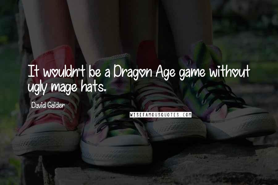 David Gaider Quotes: It wouldn't be a Dragon Age game without ugly mage hats.
