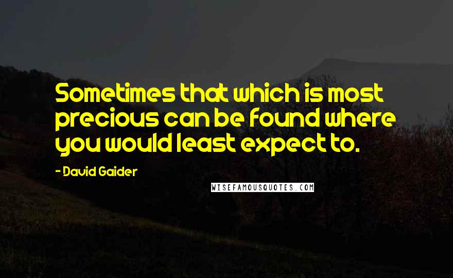 David Gaider Quotes: Sometimes that which is most precious can be found where you would least expect to.