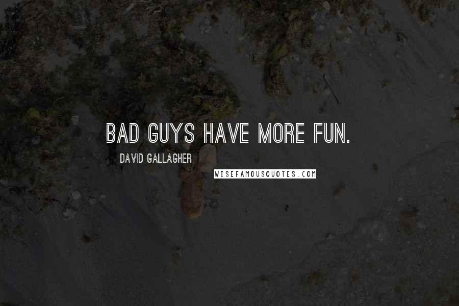 David Gallagher Quotes: Bad guys have more fun.