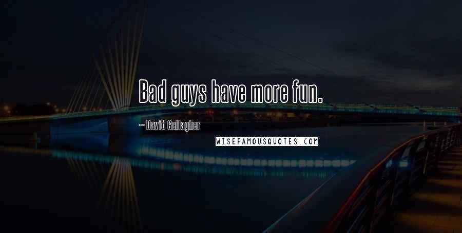 David Gallagher Quotes: Bad guys have more fun.