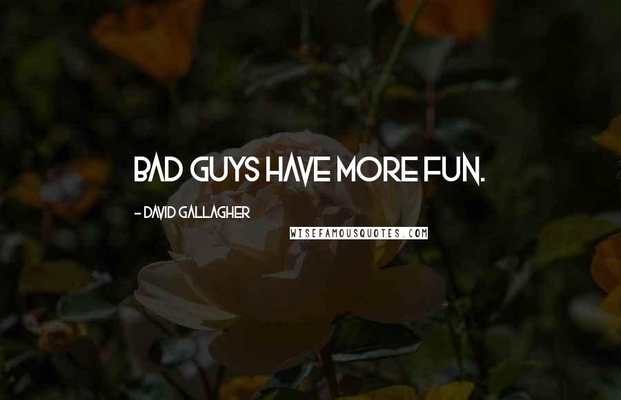 David Gallagher Quotes: Bad guys have more fun.