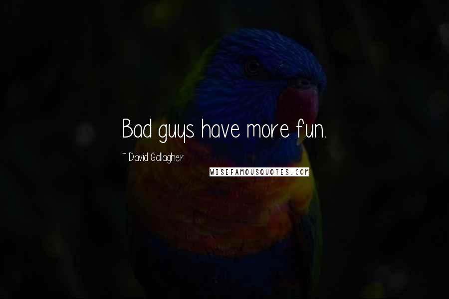 David Gallagher Quotes: Bad guys have more fun.