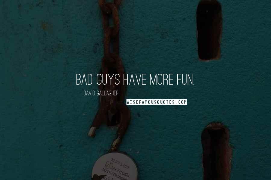 David Gallagher Quotes: Bad guys have more fun.