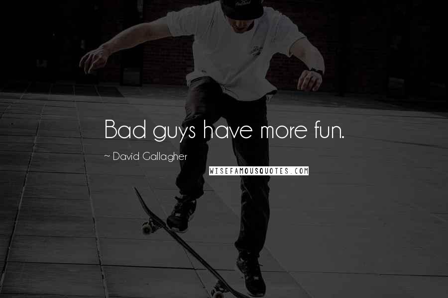 David Gallagher Quotes: Bad guys have more fun.