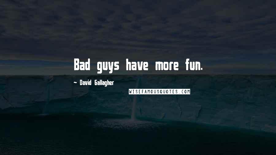 David Gallagher Quotes: Bad guys have more fun.