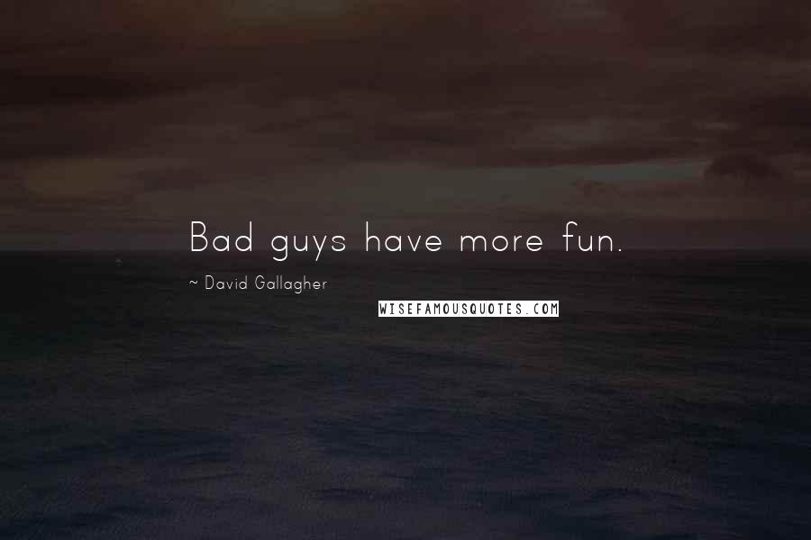 David Gallagher Quotes: Bad guys have more fun.