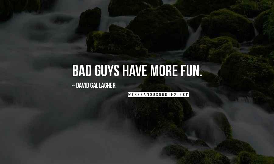 David Gallagher Quotes: Bad guys have more fun.