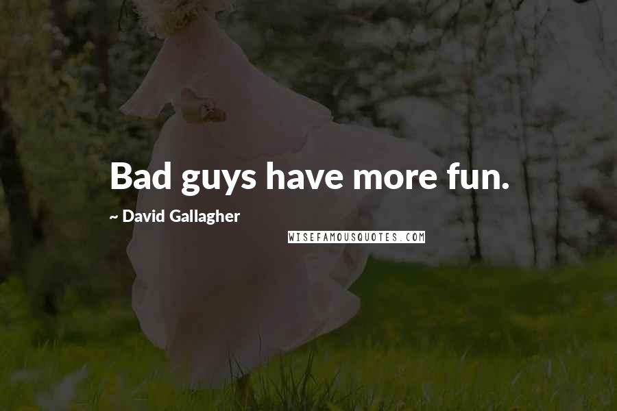 David Gallagher Quotes: Bad guys have more fun.