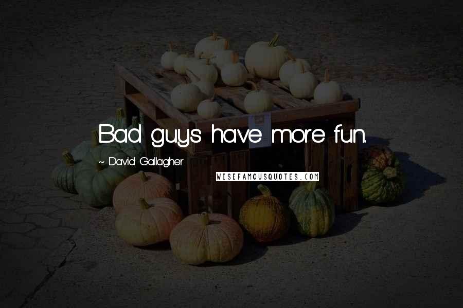 David Gallagher Quotes: Bad guys have more fun.