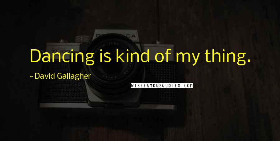 David Gallagher Quotes: Dancing is kind of my thing.