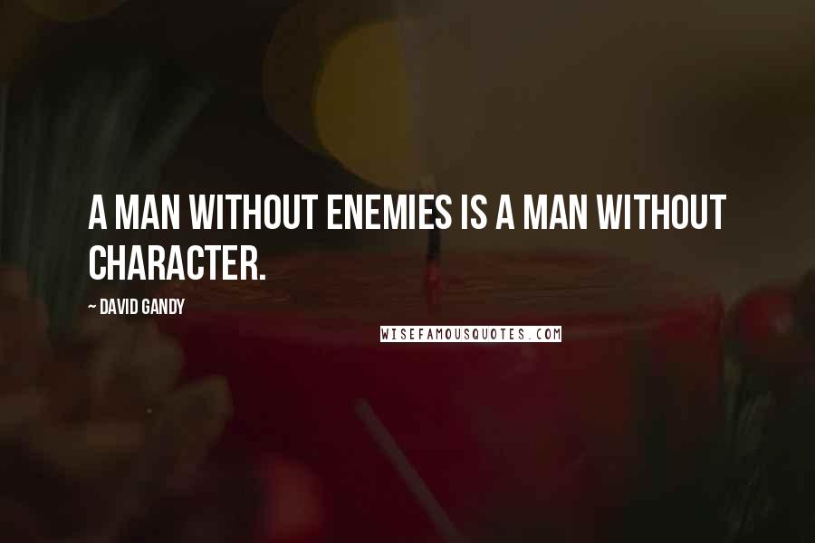 David Gandy Quotes: A man without enemies is a man without character.