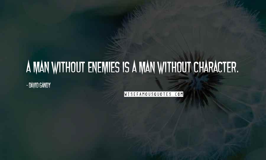 David Gandy Quotes: A man without enemies is a man without character.