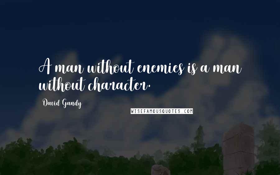 David Gandy Quotes: A man without enemies is a man without character.