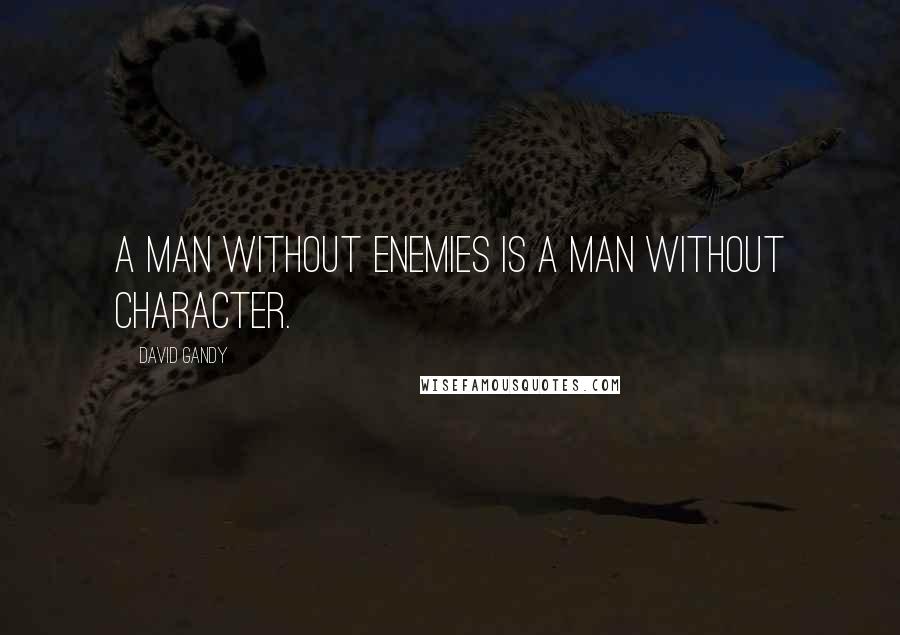 David Gandy Quotes: A man without enemies is a man without character.