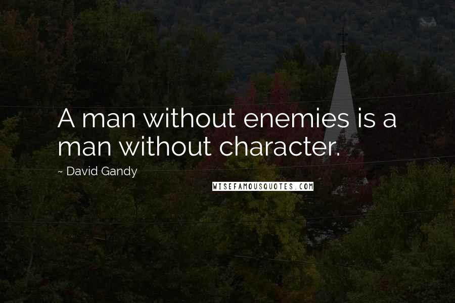 David Gandy Quotes: A man without enemies is a man without character.