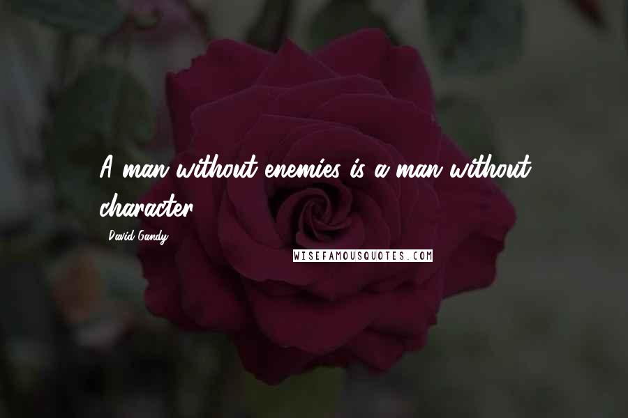 David Gandy Quotes: A man without enemies is a man without character.