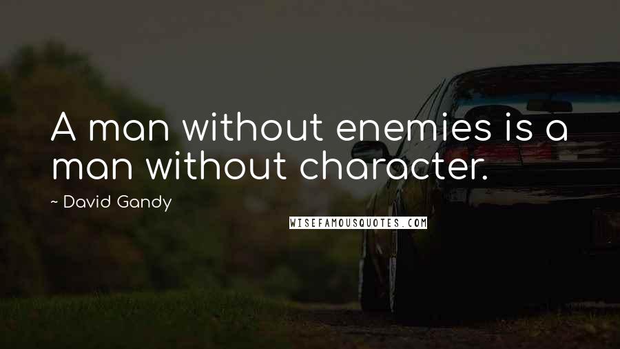 David Gandy Quotes: A man without enemies is a man without character.