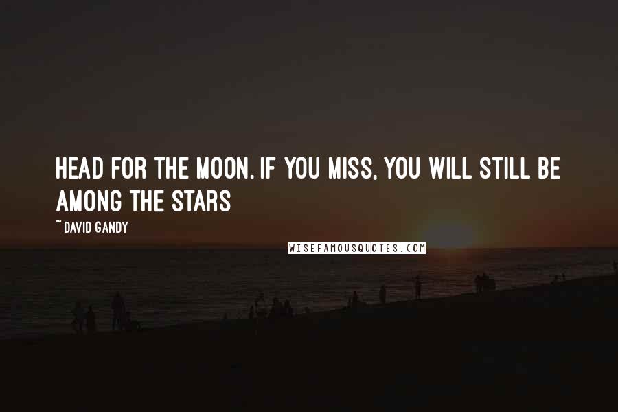 David Gandy Quotes: Head for the moon. If you miss, you will still be among the stars