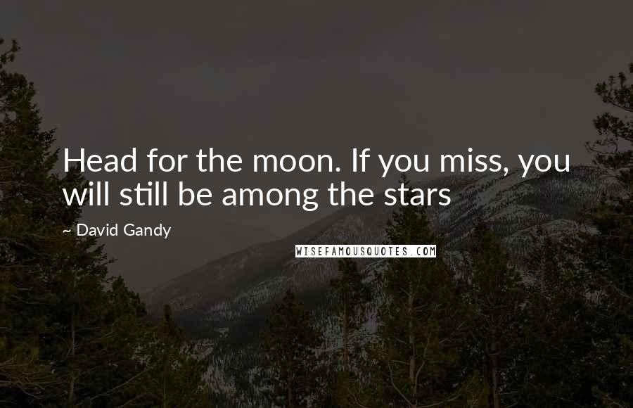 David Gandy Quotes: Head for the moon. If you miss, you will still be among the stars