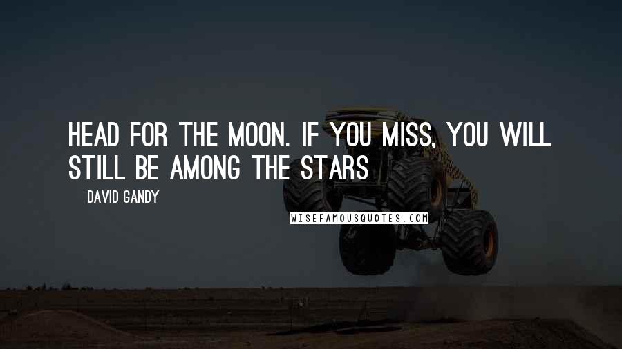 David Gandy Quotes: Head for the moon. If you miss, you will still be among the stars