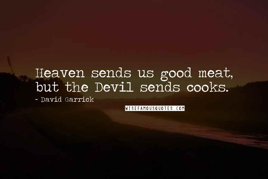 David Garrick Quotes: Heaven sends us good meat, but the Devil sends cooks.