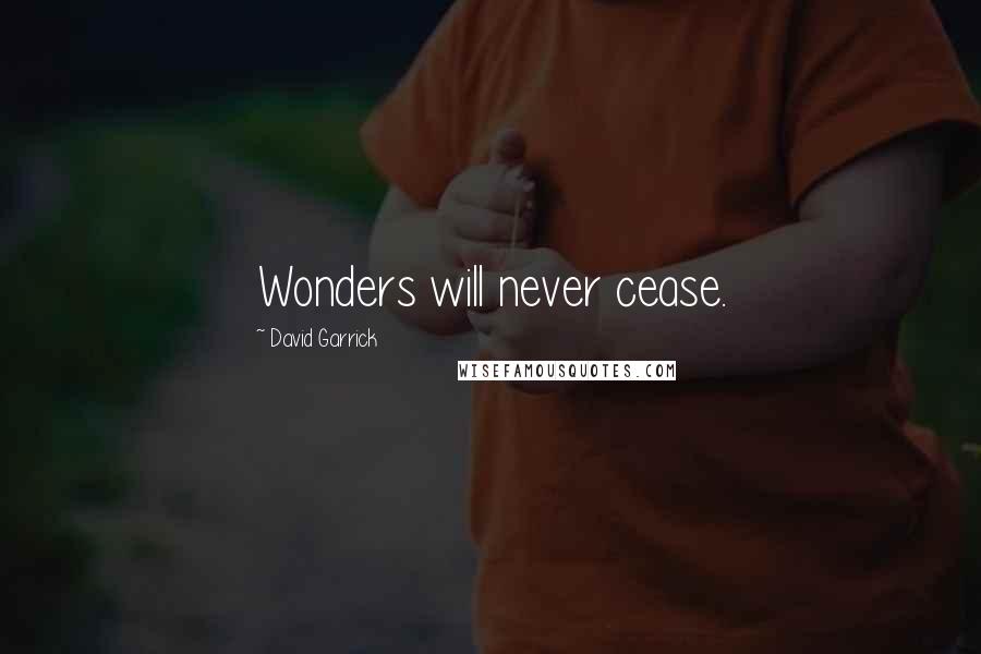 David Garrick Quotes: Wonders will never cease.