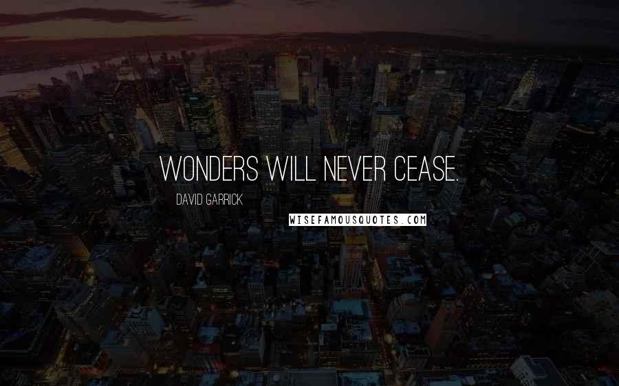 David Garrick Quotes: Wonders will never cease.