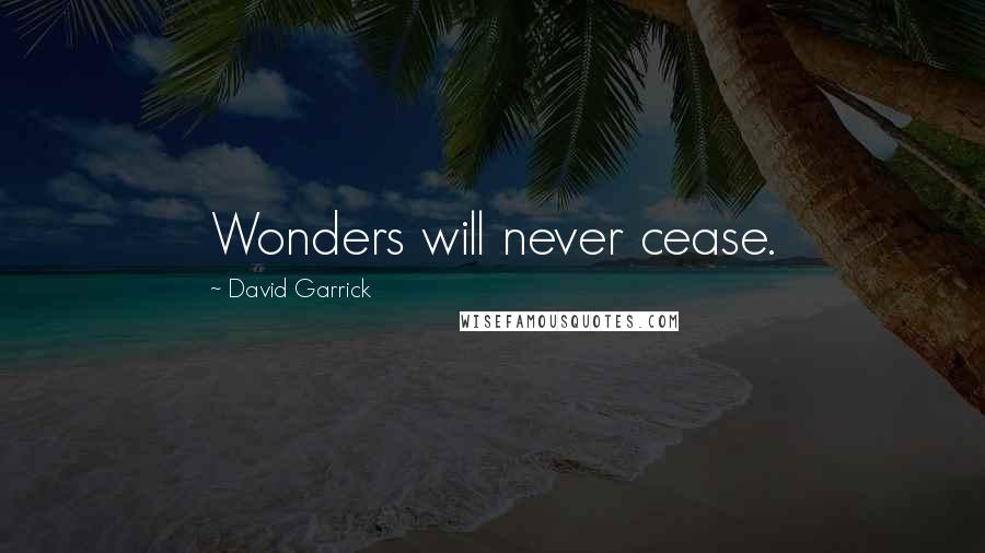 David Garrick Quotes: Wonders will never cease.