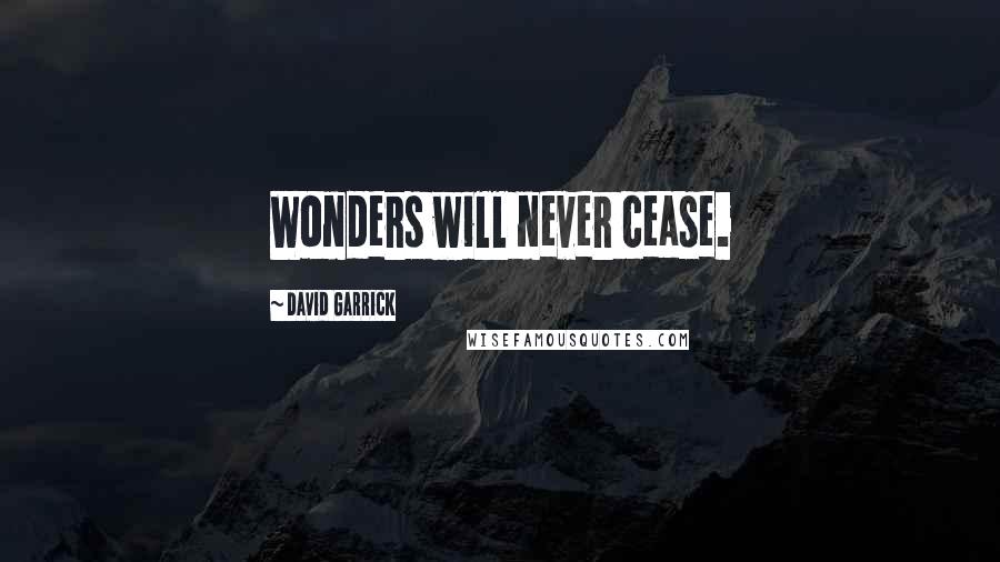 David Garrick Quotes: Wonders will never cease.