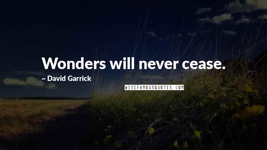 David Garrick Quotes: Wonders will never cease.