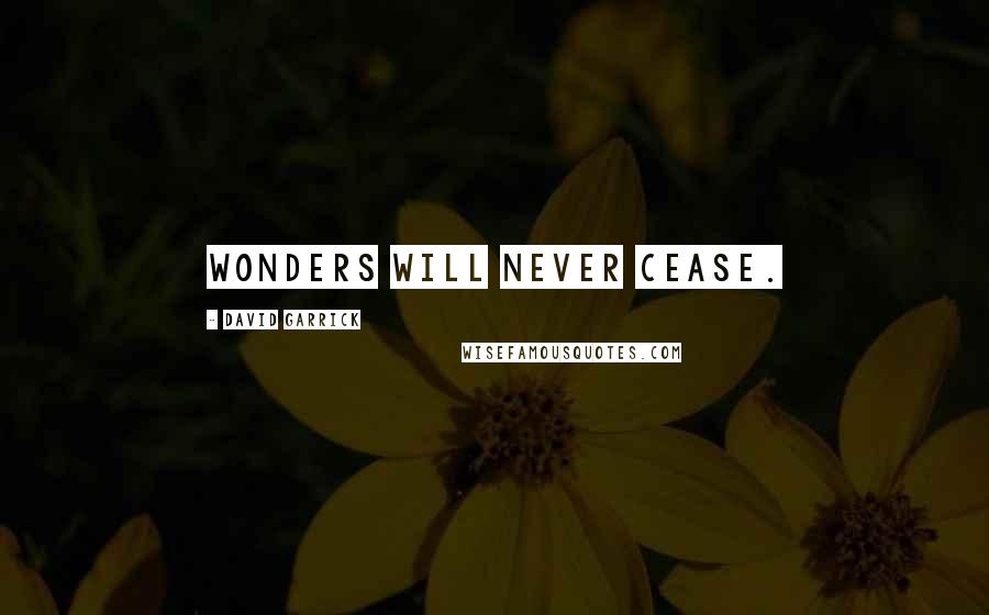 David Garrick Quotes: Wonders will never cease.