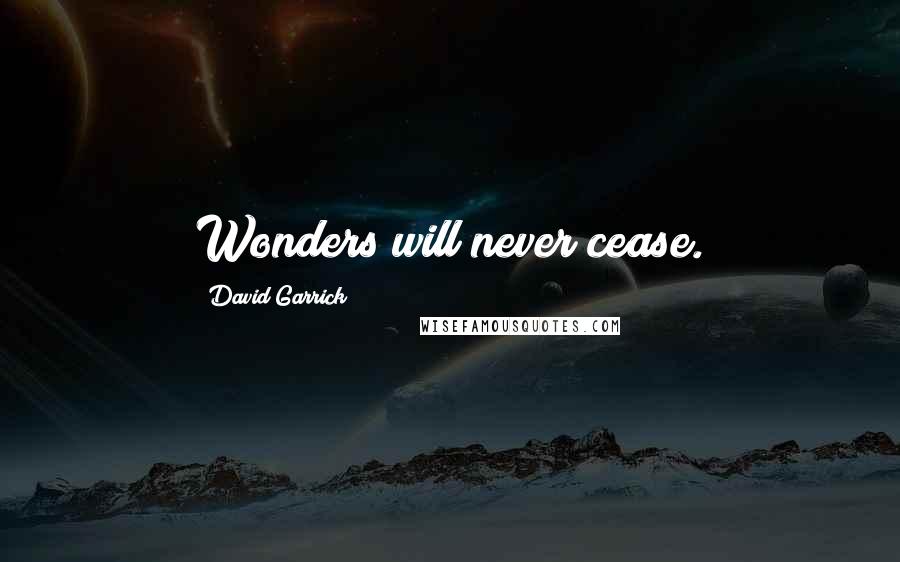 David Garrick Quotes: Wonders will never cease.