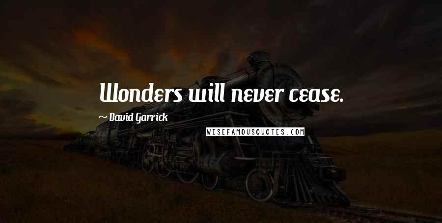 David Garrick Quotes: Wonders will never cease.