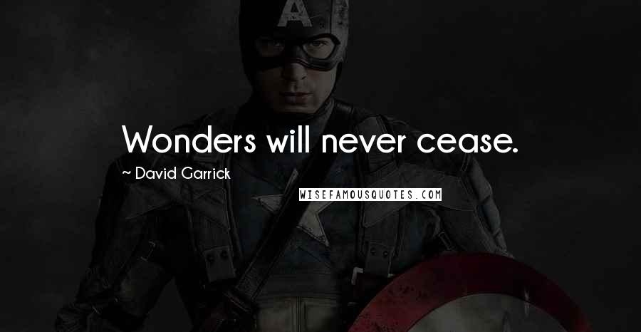 David Garrick Quotes: Wonders will never cease.