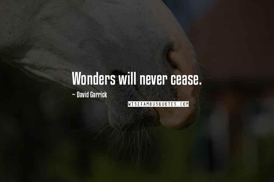 David Garrick Quotes: Wonders will never cease.