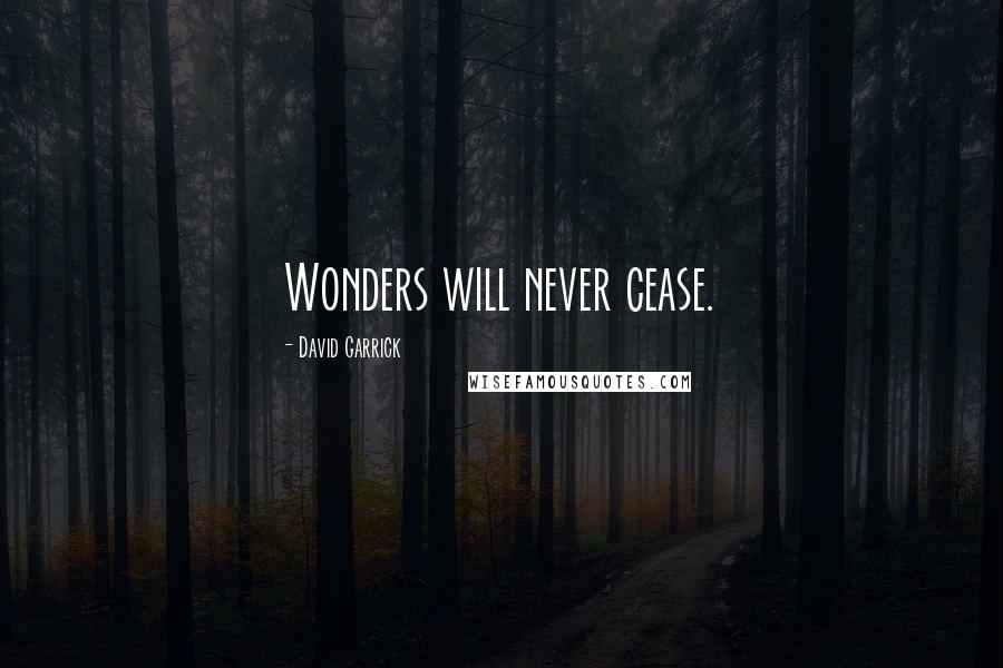 David Garrick Quotes: Wonders will never cease.