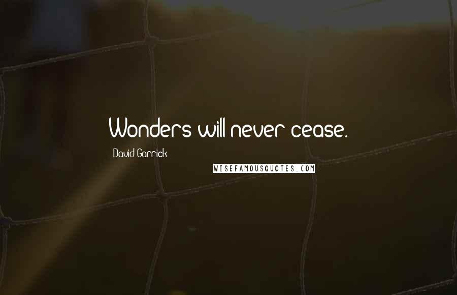 David Garrick Quotes: Wonders will never cease.