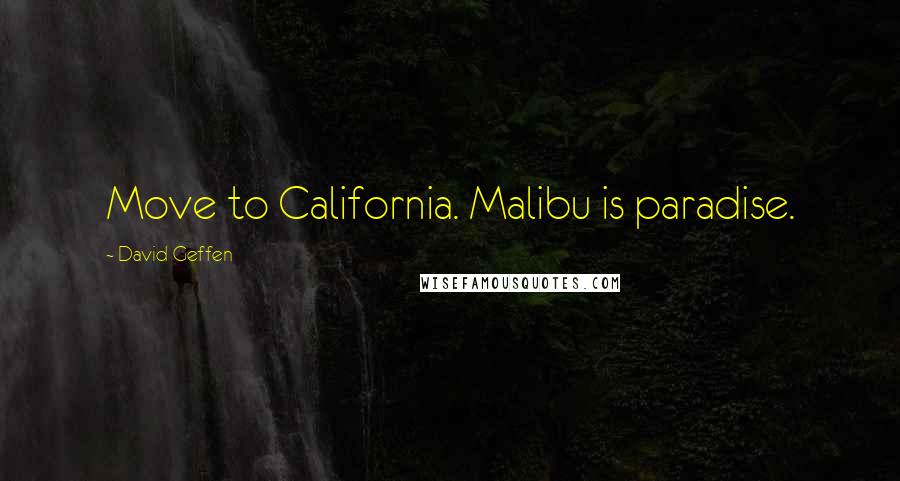 David Geffen Quotes: Move to California. Malibu is paradise.