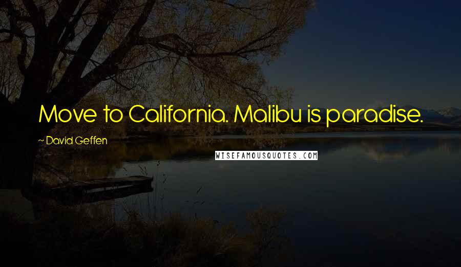David Geffen Quotes: Move to California. Malibu is paradise.
