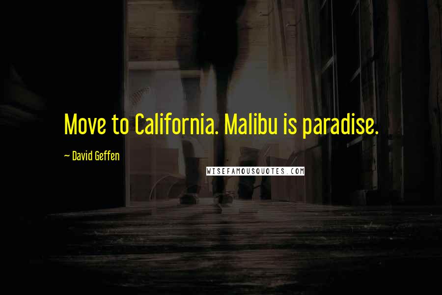 David Geffen Quotes: Move to California. Malibu is paradise.