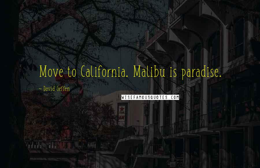 David Geffen Quotes: Move to California. Malibu is paradise.