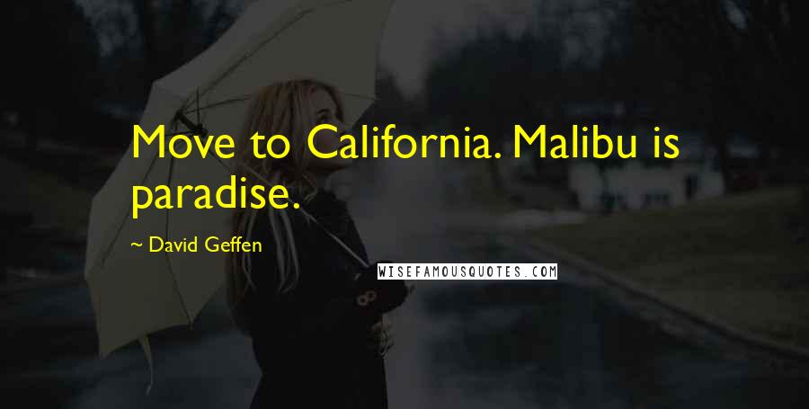 David Geffen Quotes: Move to California. Malibu is paradise.