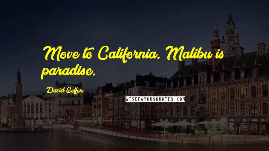 David Geffen Quotes: Move to California. Malibu is paradise.