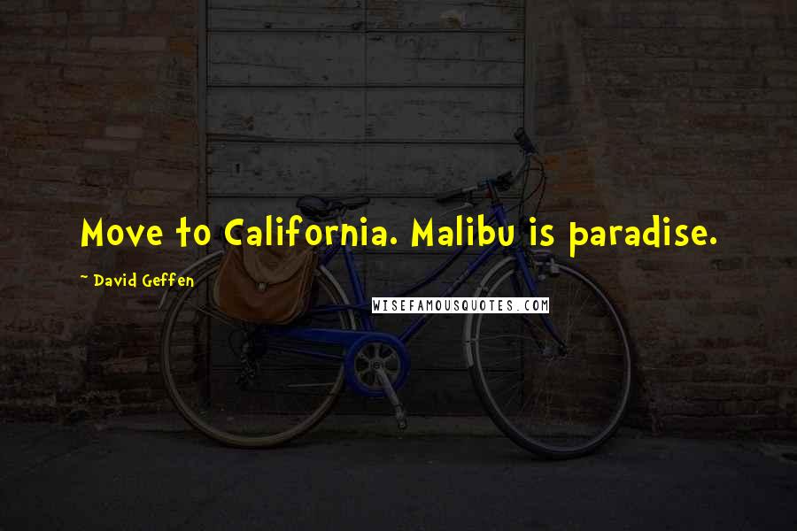 David Geffen Quotes: Move to California. Malibu is paradise.