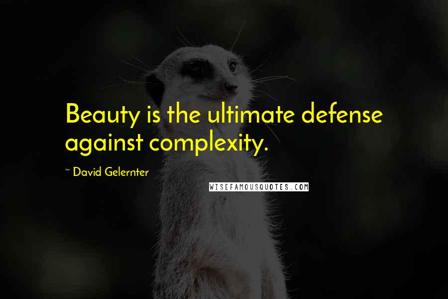 David Gelernter Quotes: Beauty is the ultimate defense against complexity.