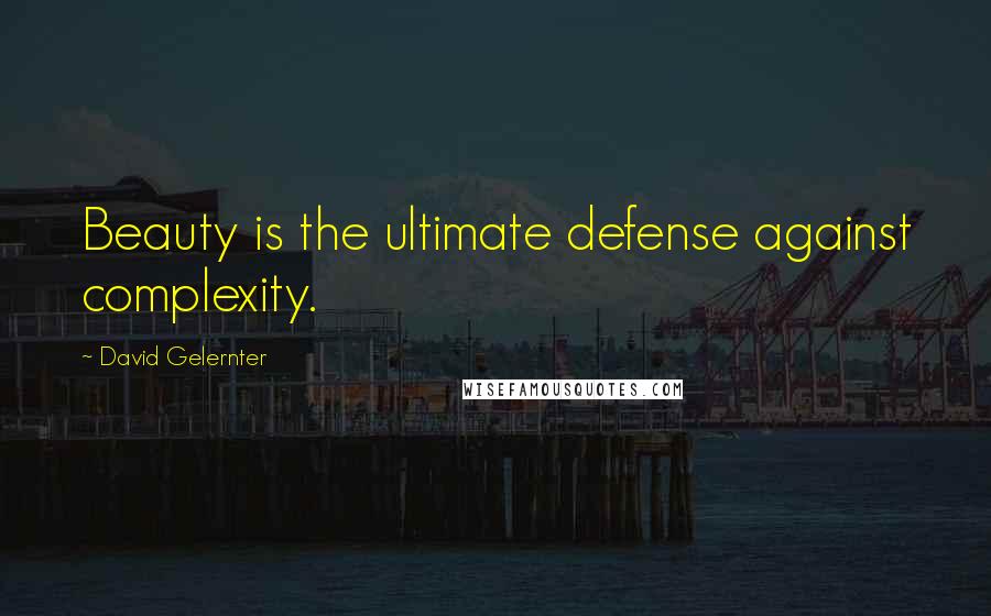 David Gelernter Quotes: Beauty is the ultimate defense against complexity.