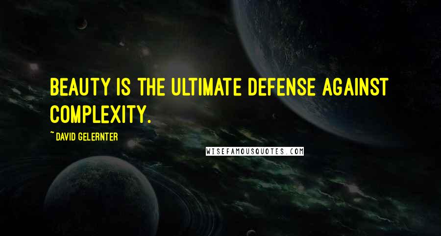 David Gelernter Quotes: Beauty is the ultimate defense against complexity.