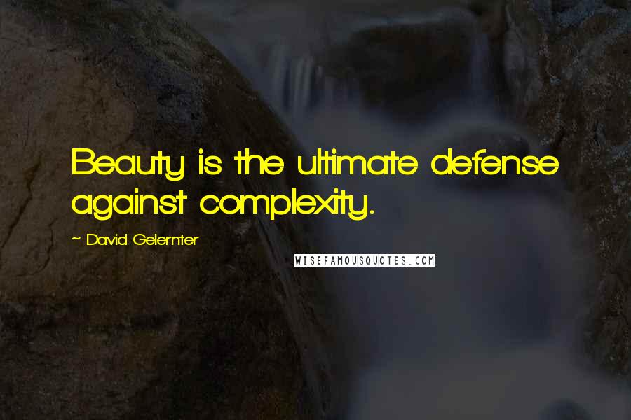 David Gelernter Quotes: Beauty is the ultimate defense against complexity.