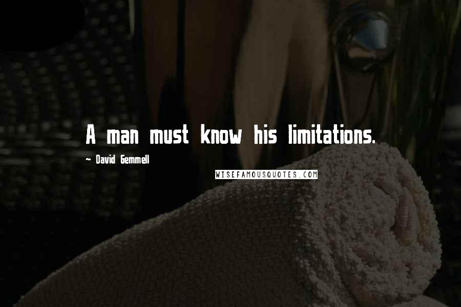 David Gemmell Quotes: A man must know his limitations.