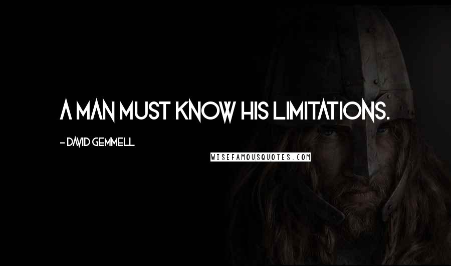 David Gemmell Quotes: A man must know his limitations.